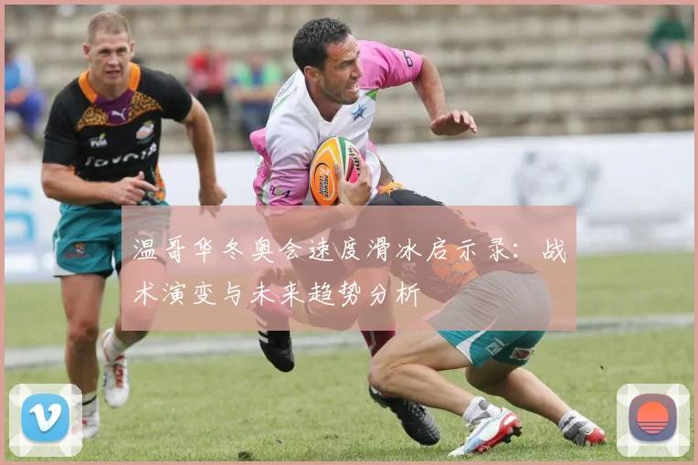 温哥华冬奥会速度滑冰启示录：战术演变与未来趋势分析