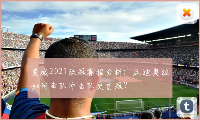 曼城2021欧冠赛程分析：瓜迪奥拉如何率队冲击队史首冠？