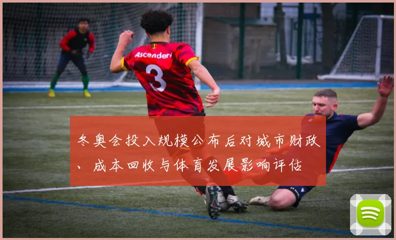 冬奥会投入规模公布后对城市财政、成本回收与体育发展影响评估