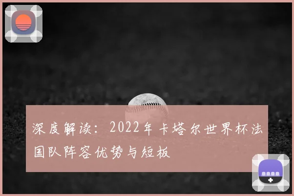 深度解读:2022年卡塔尔世界杯法国队阵容优势与短板