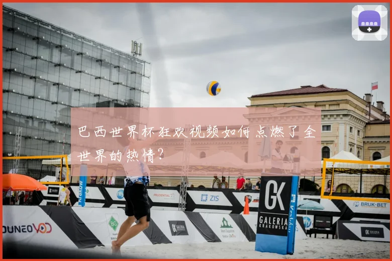 巴西世界杯狂欢视频如何点燃了全世界的热情？