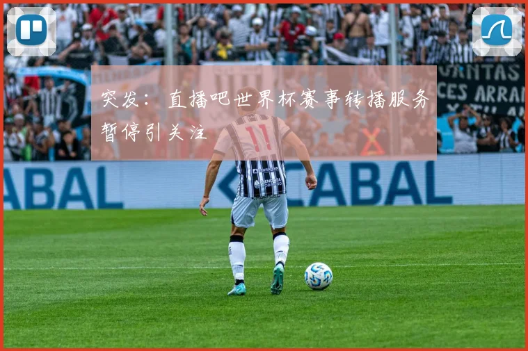 突发:直播吧世界杯赛事转播服务暂停引关注